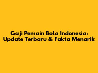 Gaji Pemain Bola Indonesia: Update Terbaru & Fakta Menarik