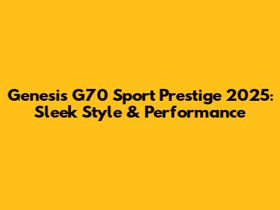 Genesis G70 Sport Prestige 2025: Sleek Style & Performance