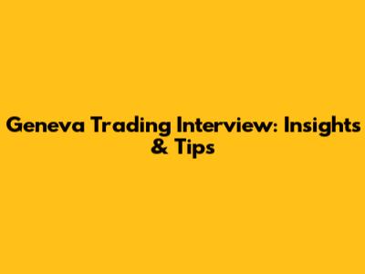 Geneva Trading Interview: Insights & Tips