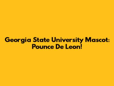 Georgia State University Mascot: Pounce De Leon!
