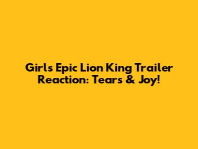 Girl's Epic Lion King Trailer Reaction: Tears & Joy!