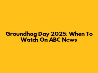 Groundhog Day 2025: When To Watch On ABC News
