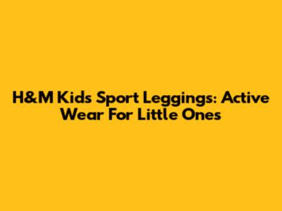 H&M Kids' Sport Leggings: Active Wear For Little Ones