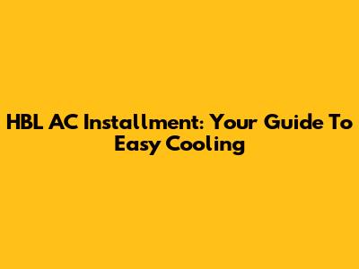 HBL AC Installment: Your Guide To Easy Cooling