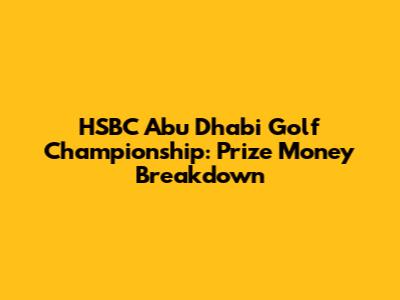 HSBC Abu Dhabi Golf Championship: Prize Money Breakdown
