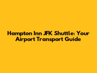 Hampton Inn JFK Shuttle: Your Airport Transport Guide