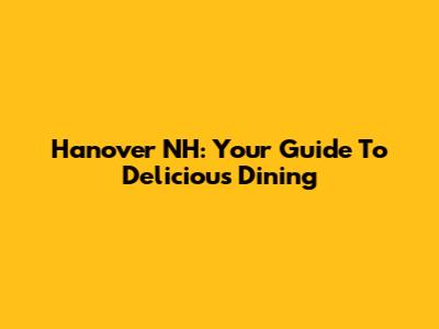 Hanover NH: Your Guide To Delicious Dining