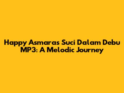 Happy Asmara's Suci Dalam Debu MP3: A Melodic Journey