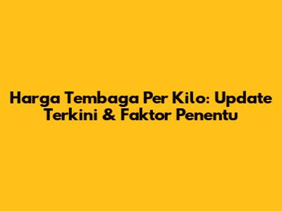 Harga Tembaga Per Kilo: Update Terkini & Faktor Penentu