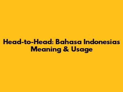 Head-to-Head: Bahasa Indonesia's Meaning & Usage
