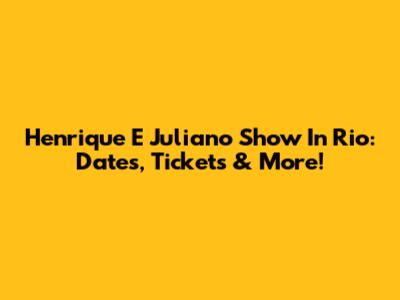 Henrique E Juliano Show In Rio: Dates, Tickets & More!