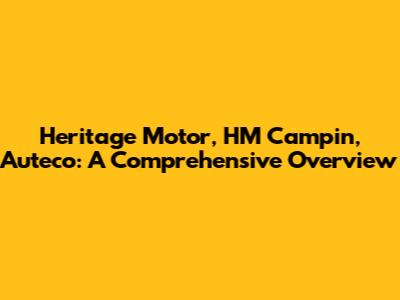 Heritage Motor, HM Campin, Auteco: A Comprehensive Overview