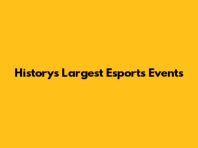 History's Largest Esports Events