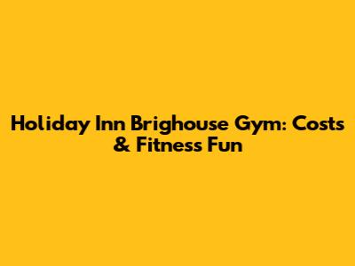 Holiday Inn Brighouse Gym: Costs & Fitness Fun