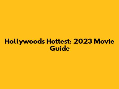 Hollywood's Hottest: 2023 Movie Guide