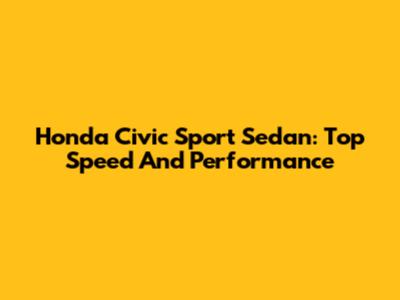 Honda Civic Sport Sedan: Top Speed And Performance
