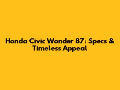 Honda Civic Wonder 87: Specs & Timeless Appeal