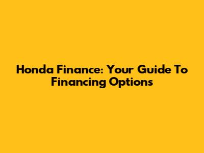 Honda Finance: Your Guide To Financing Options