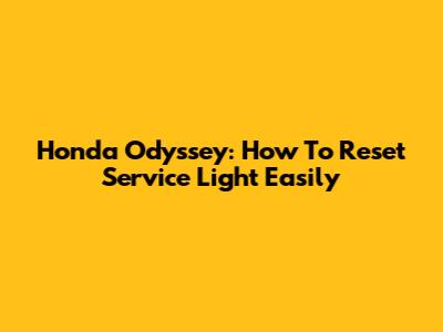 Honda Odyssey: How To Reset Service Light Easily