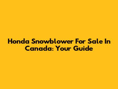 Honda Snowblower For Sale In Canada: Your Guide