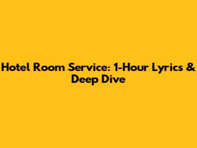 Hotel Room Service: 1-Hour Lyrics & Deep Dive