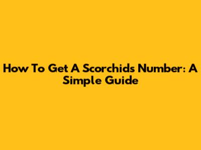 How To Get A Scorchid's Number: A Simple Guide