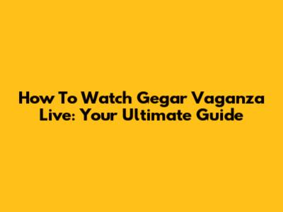 How To Watch Gegar Vaganza Live: Your Ultimate Guide