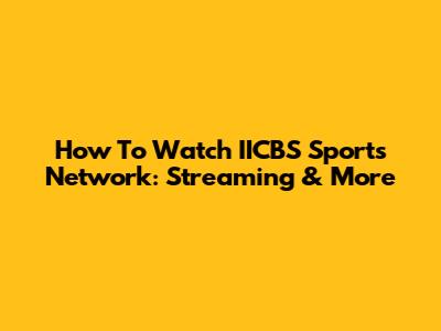 How To Watch IICBS Sports Network: Streaming & More