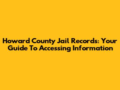 Howard County Jail Records: Your Guide To Accessing Information