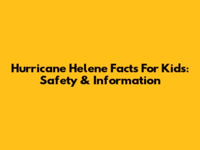 Hurricane Helene Facts For Kids: Safety & Information