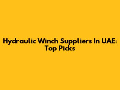 Hydraulic Winch Suppliers In UAE: Top Picks