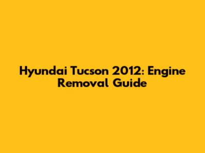 Hyundai Tucson 2012: Engine Removal Guide