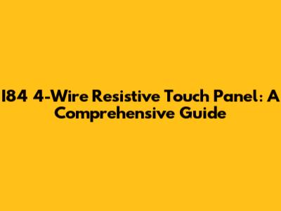 I84 4-Wire Resistive Touch Panel: A Comprehensive Guide