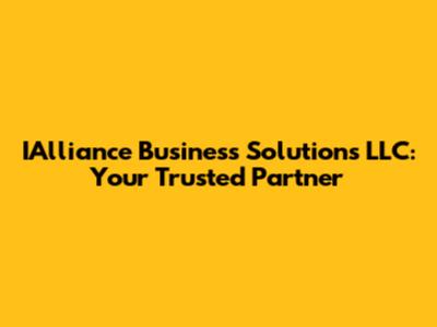 IAlliance Business Solutions LLC: Your Trusted Partner