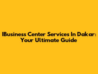 IBusiness Center Services In Dakar: Your Ultimate Guide