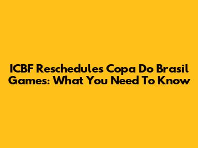 ICBF Reschedules Copa Do Brasil Games: What You Need To Know