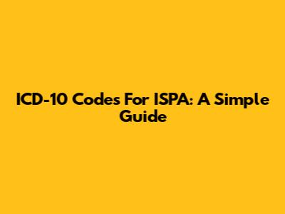 ICD-10 Codes For ISPA: A Simple Guide