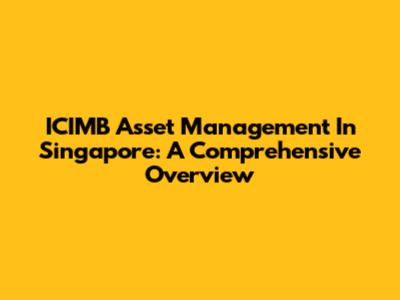 ICIMB Asset Management In Singapore: A Comprehensive Overview