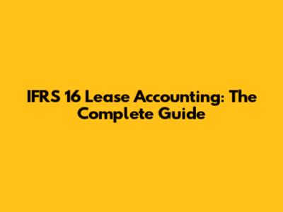 IFRS 16 Lease Accounting: The Complete Guide
