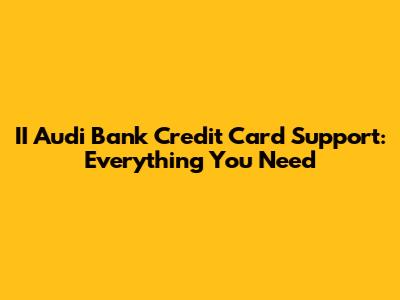 II Audi Bank Credit Card Support: Everything You Need