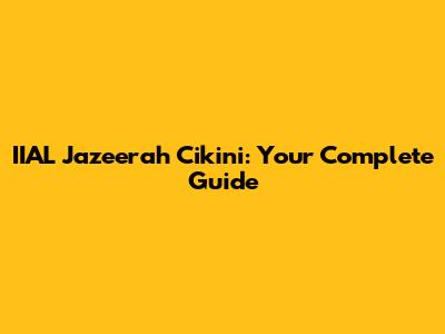 IIAL Jazeerah Cikini: Your Complete Guide