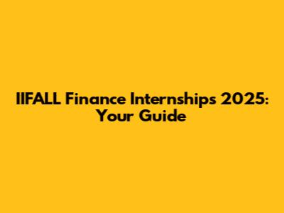 IIFALL Finance Internships 2025: Your Guide