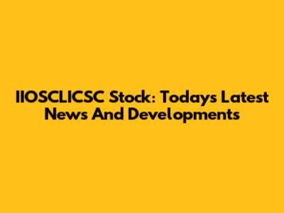 IIOSCLICSC Stock: Today's Latest News And Developments