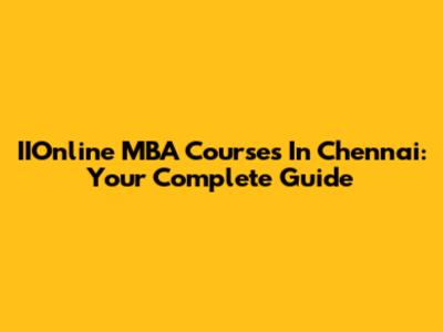 IIOnline MBA Courses In Chennai: Your Complete Guide