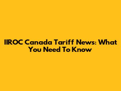 IIROC Canada Tariff News: What You Need To Know