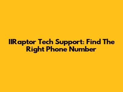 IIRaptor Tech Support: Find The Right Phone Number