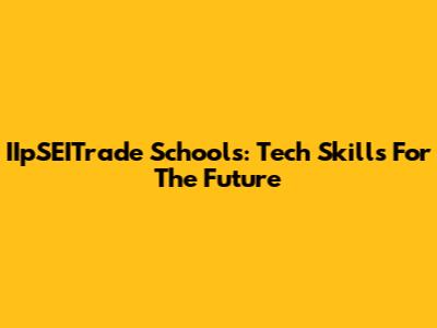 IIpSEITrade Schools: Tech Skills For The Future