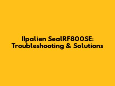 IIpalien SealRF800SE: Troubleshooting & Solutions