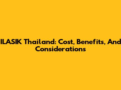 ILASIK Thailand: Cost, Benefits, And Considerations