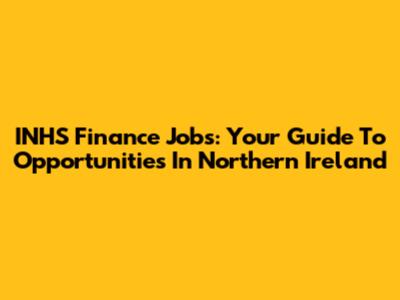 INHS Finance Jobs: Your Guide To Opportunities In Northern Ireland